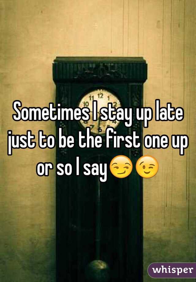 sometimes-i-stay-up-late-just-to-be-the-first-one-up-or-so-i-say