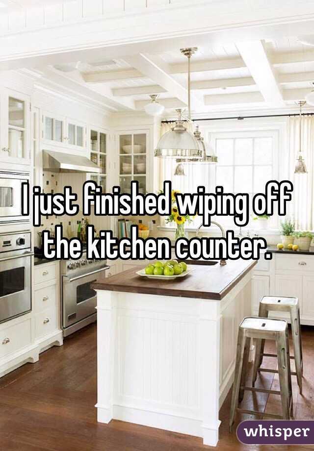 I just finished wiping off the kitchen counter. 