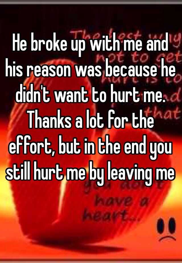 he-broke-up-with-me-and-his-reason-was-because-he-didn-t-want-to-hurt