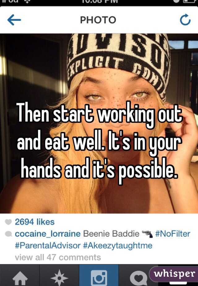 Then start working out and eat well. It's in your hands and it's possible.