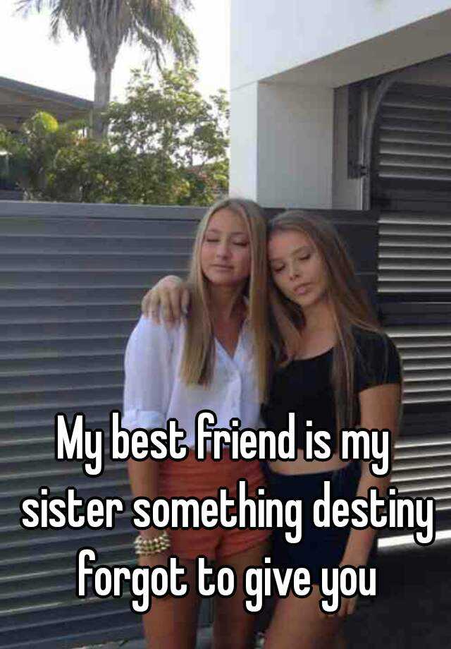 My best friend is my sister something destiny forgot to give you