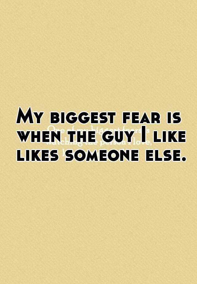 my-biggest-fear-is-when-the-guy-i-like-likes-someone-else