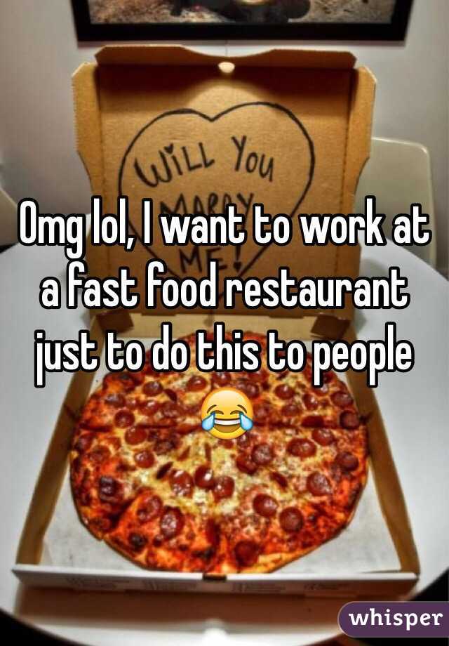 Omg lol, I want to work at a fast food restaurant just to do this to people 😂