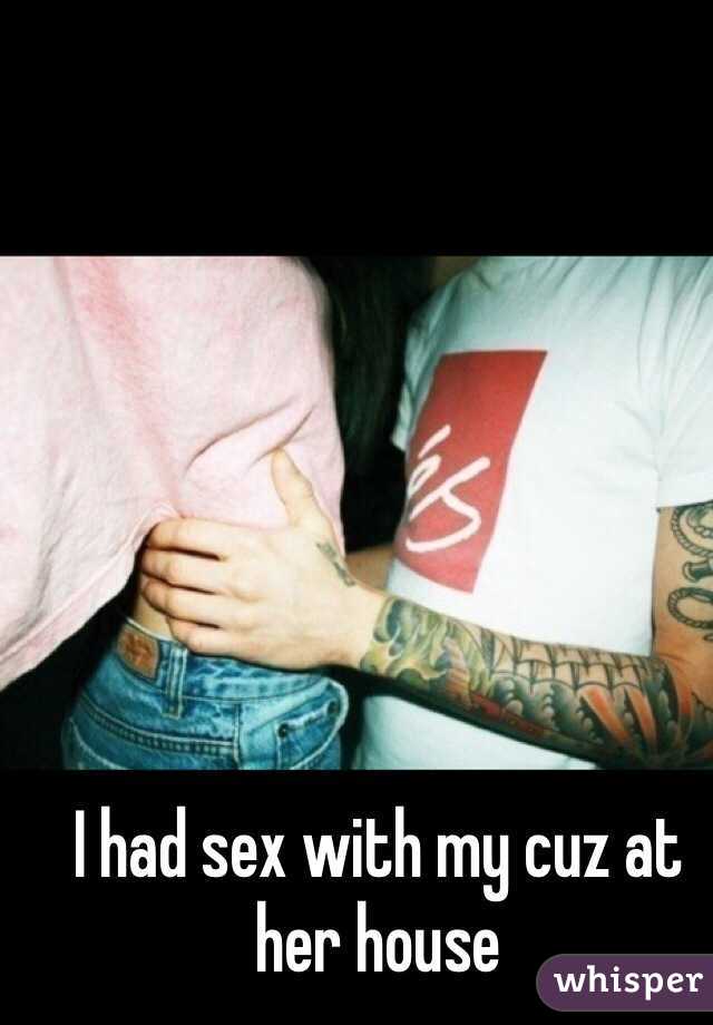 I had sex with my cuz at her house 