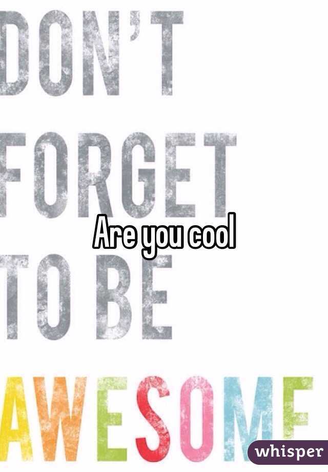 Are you cool 