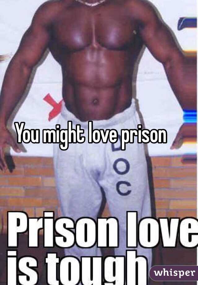 You might love prison