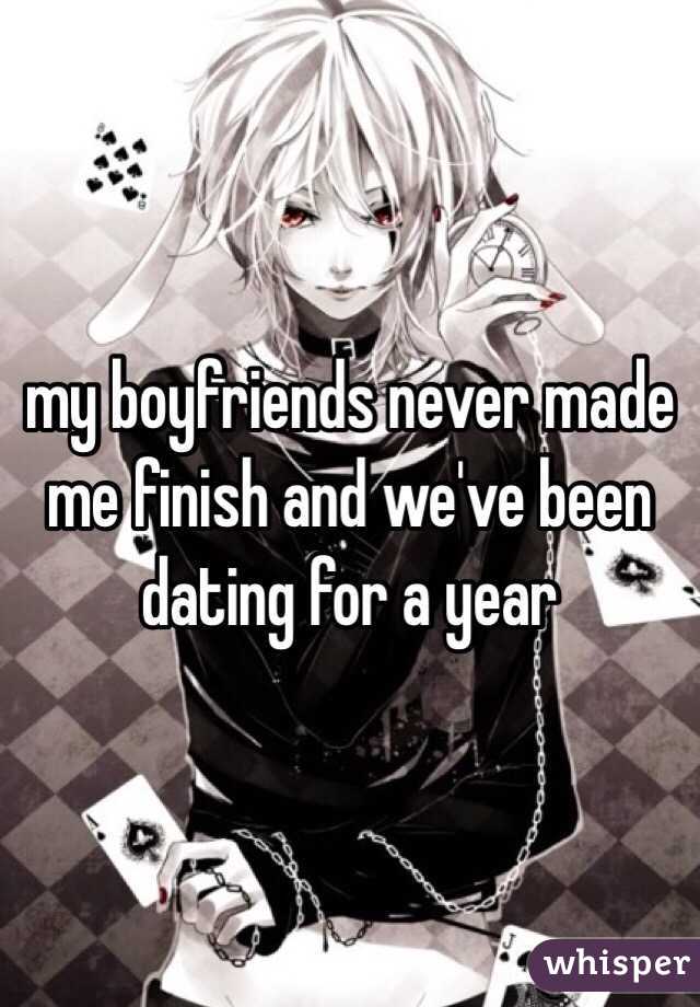 my boyfriends never made me finish and we've been dating for a year 