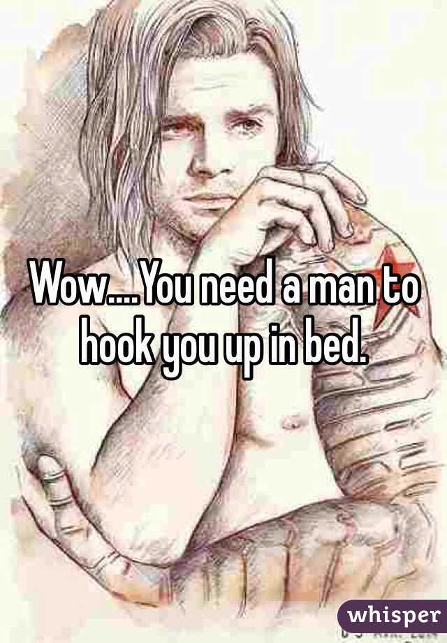 Wow....You need a man to hook you up in bed. 