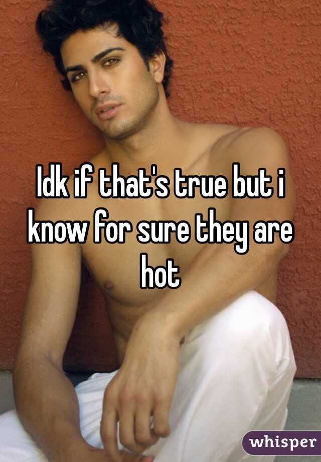 Idk if that's true but i know for sure they are hot