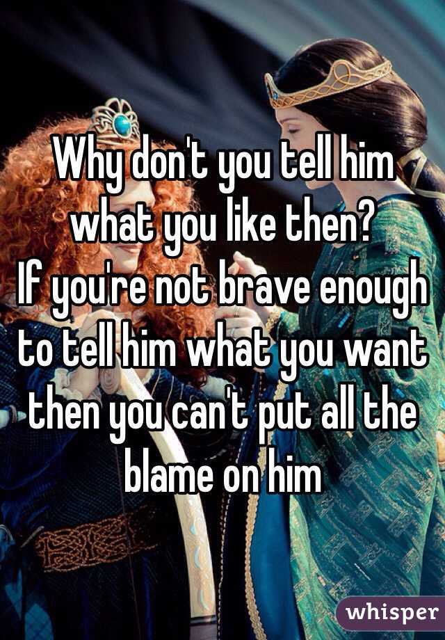 Why don't you tell him what you like then?
If you're not brave enough to tell him what you want then you can't put all the blame on him