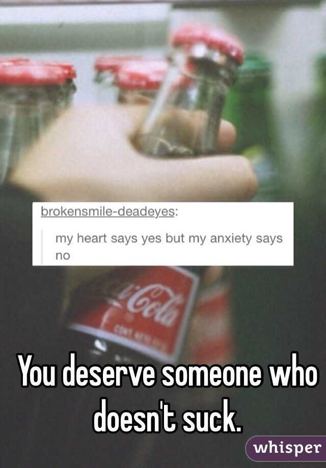 You deserve someone who doesn't suck. 