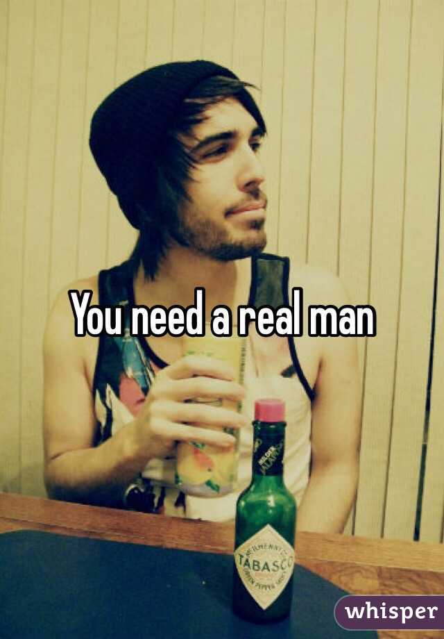 You need a real man 