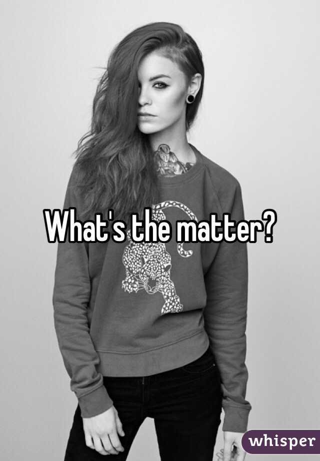 What's the matter?