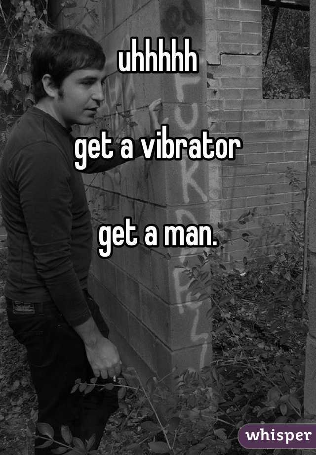 uhhhhh

get a vibrator 

get a man. 