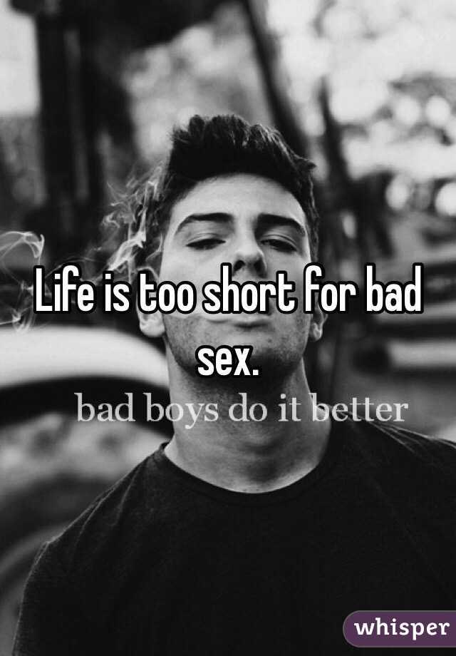 Life is too short for bad sex. 