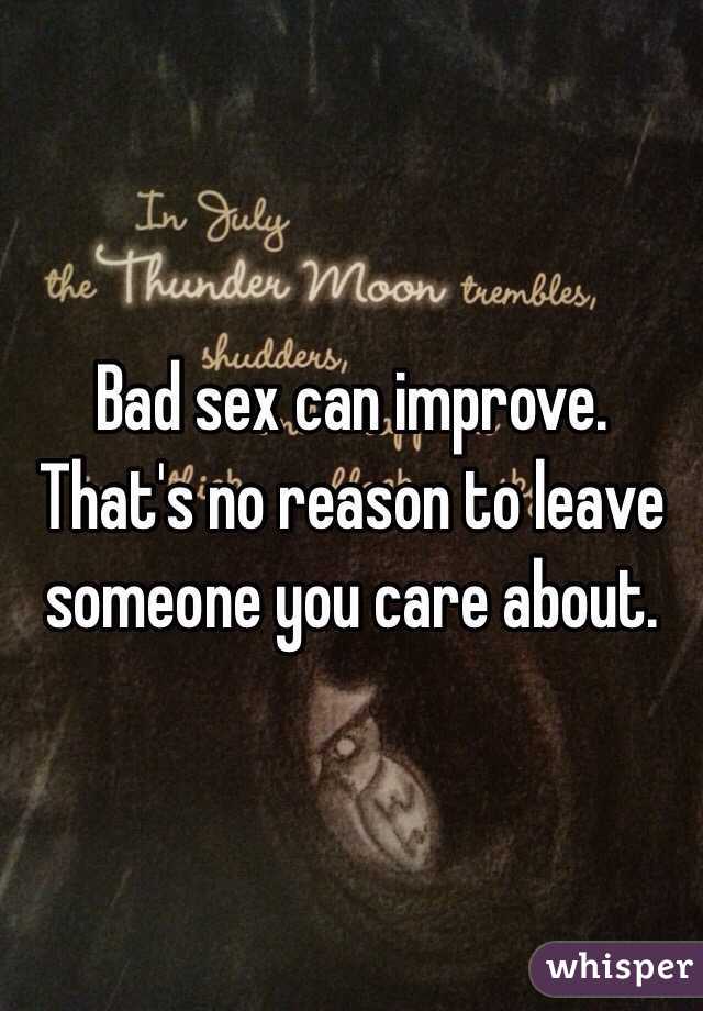 Bad sex can improve. That's no reason to leave someone you care about. 