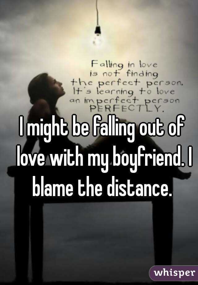 I might be falling out of love with my boyfriend. I blame the distance. 