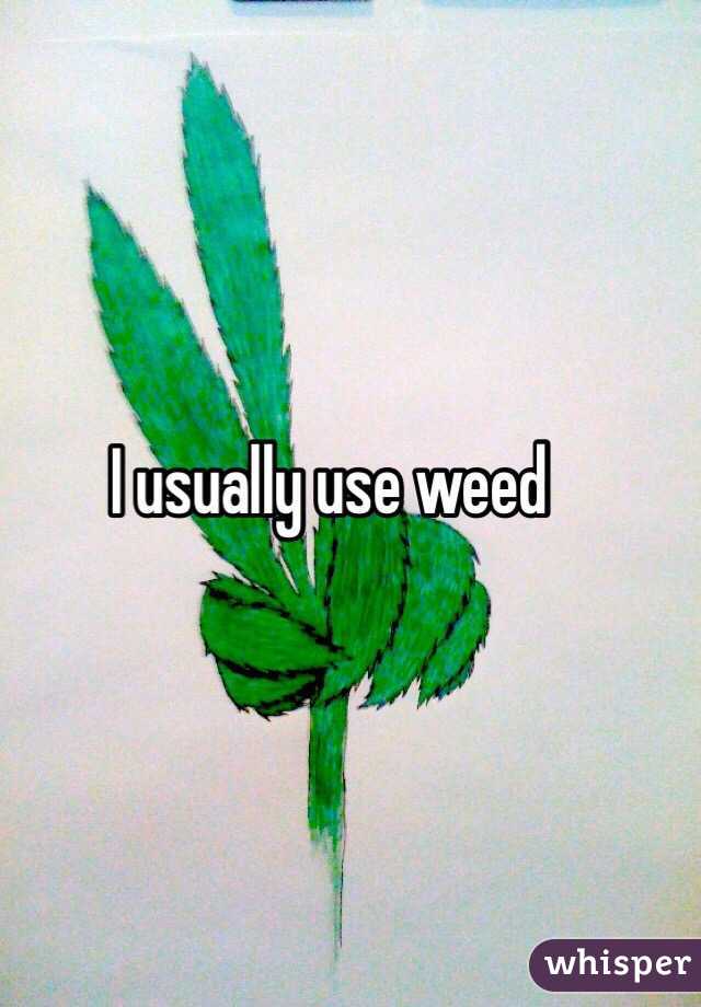 I usually use weed 