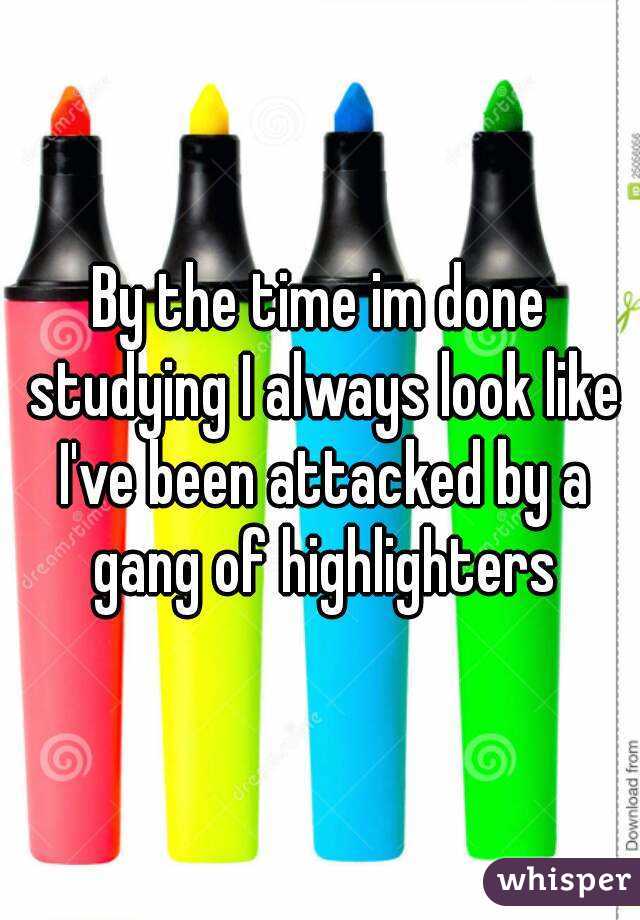By the time im done studying I always look like I've been attacked by a gang of highlighters