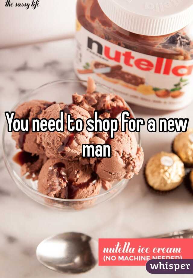 You need to shop for a new man