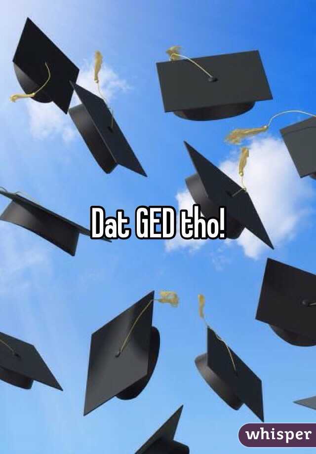 Dat GED tho!