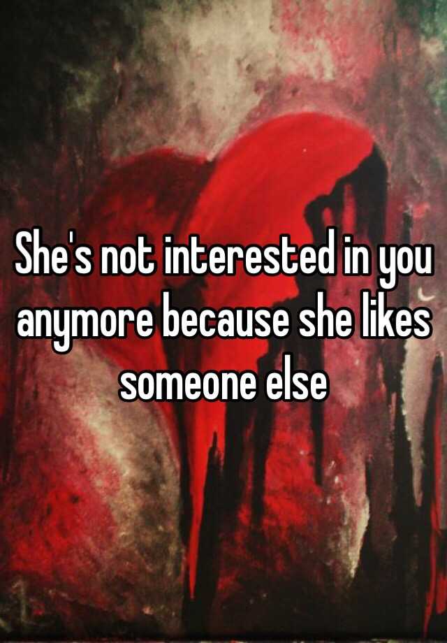 she-s-not-interested-in-you-anymore-because-she-likes-someone-else