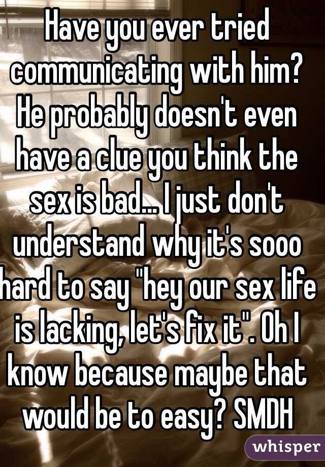 Have you ever tried communicating with him? He probably doesn't even have a clue you think the sex is bad... I just don't understand why it's sooo hard to say "hey our sex life is lacking, let's fix it". Oh I know because maybe that would be to easy? SMDH