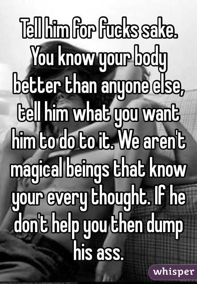 Tell him for fucks sake.
You know your body better than anyone else, tell him what you want him to do to it. We aren't magical beings that know your every thought. If he don't help you then dump his ass.