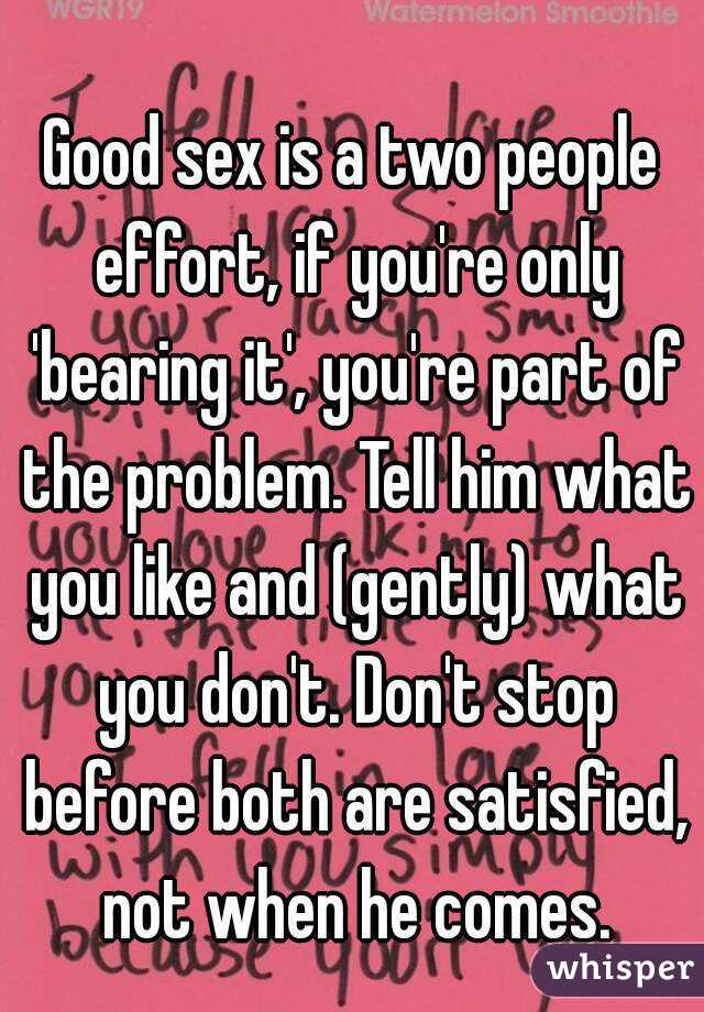 Good sex is a two people effort, if you're only 'bearing it', you're part of the problem. Tell him what you like and (gently) what you don't. Don't stop before both are satisfied, not when he comes.