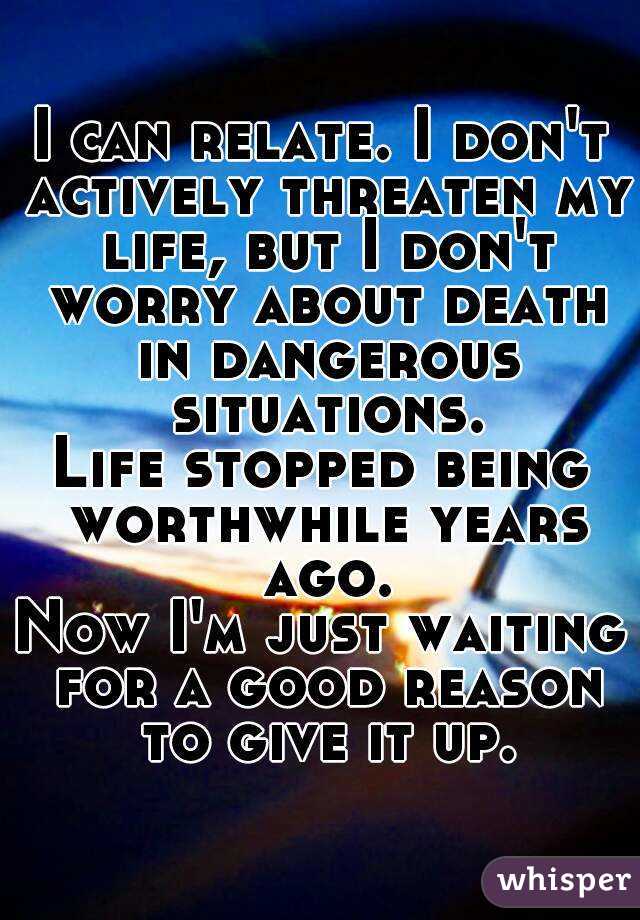 I can relate. I don't actively threaten my life, but I don't worry about death in dangerous situations.
Life stopped being worthwhile years ago.
Now I'm just waiting for a good reason to give it up.