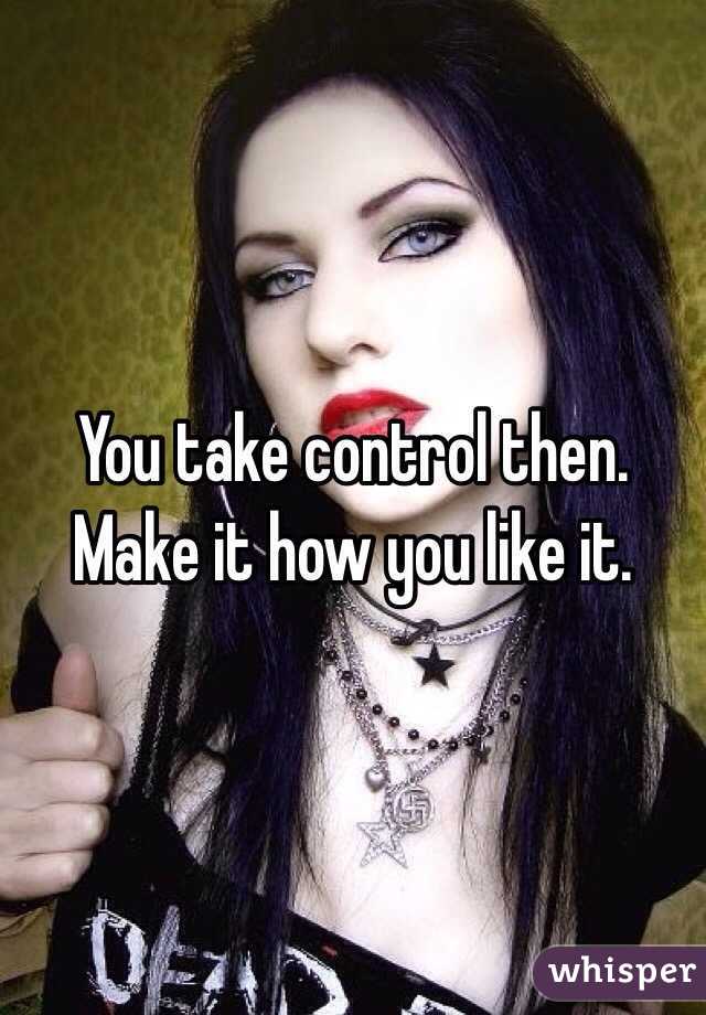 You take control then. Make it how you like it. 
