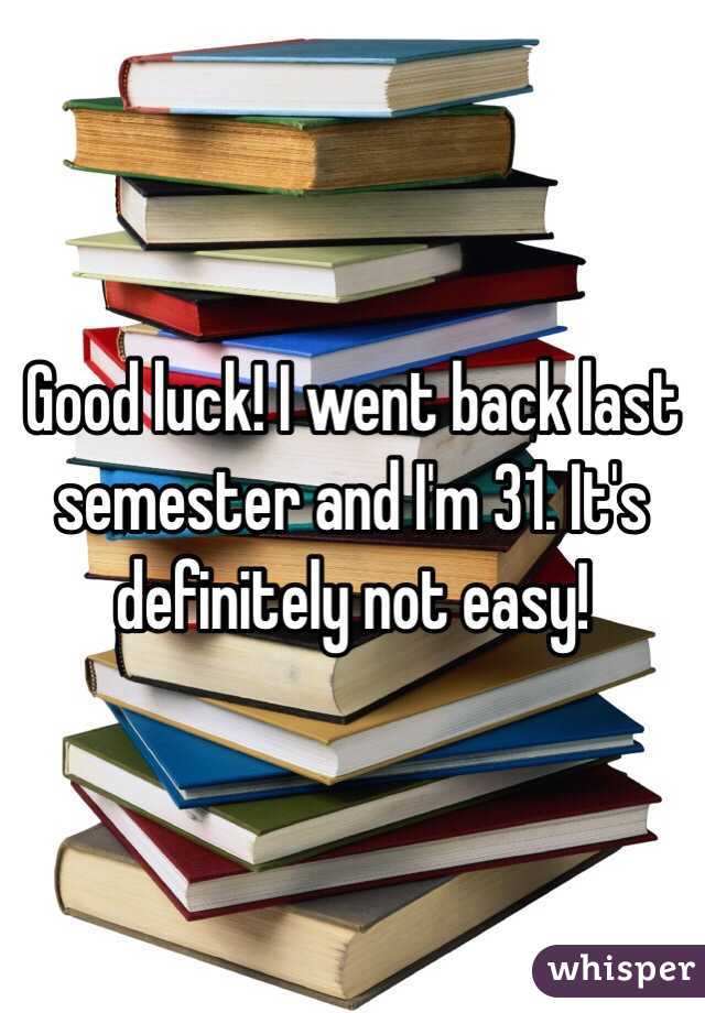 Good luck! I went back last semester and I'm 31. It's definitely not easy!