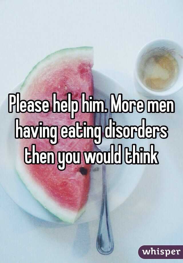 Please help him. More men having eating disorders then you would think