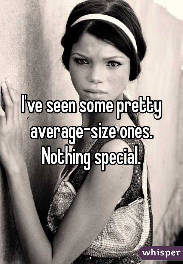 I've seen some pretty average-size ones. Nothing special. 