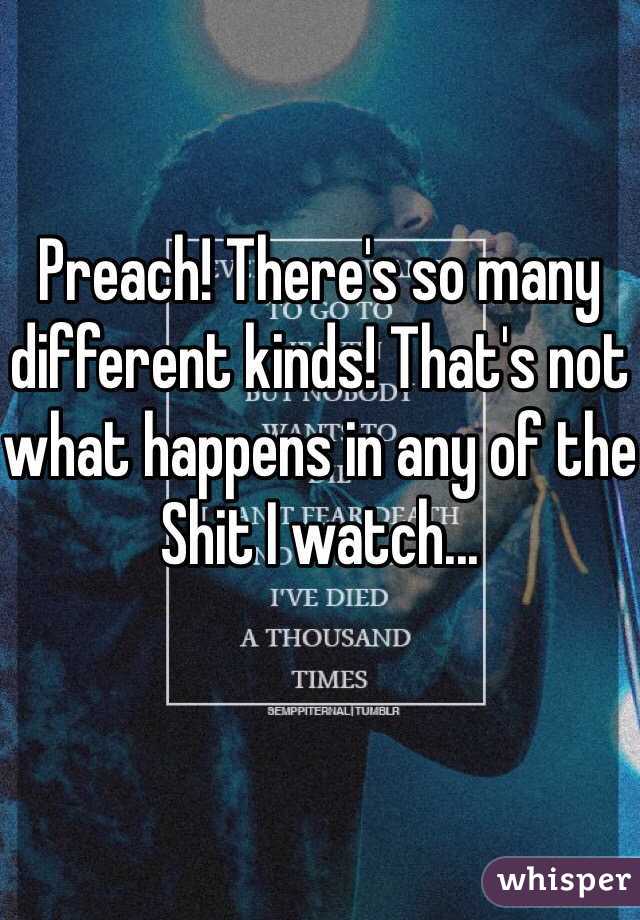 Preach! There's so many different kinds! That's not what happens in any of the
Shit I watch...