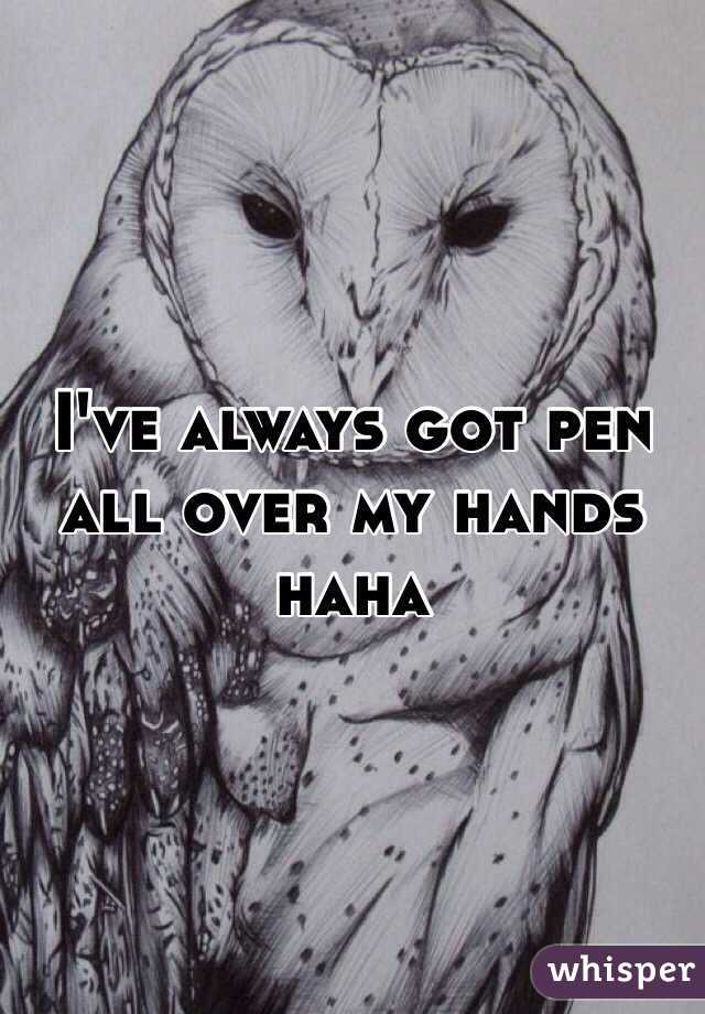 I've always got pen all over my hands haha 