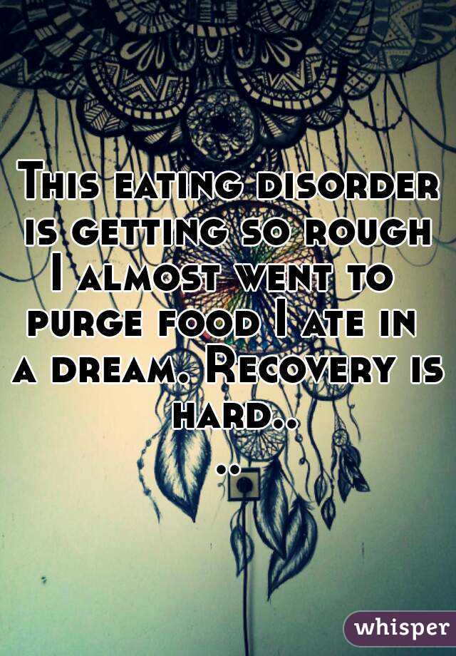 This eating disorder is getting so rough 
I almost went to 
purge food I ate in 
a dream. Recovery is hard....