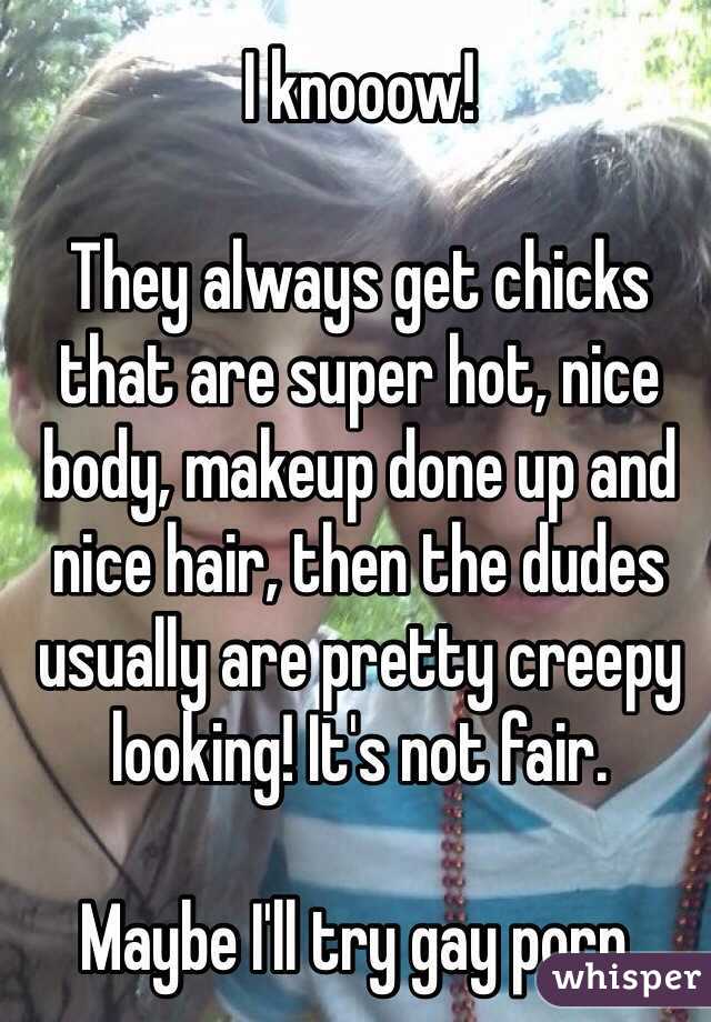 I knooow! 

They always get chicks that are super hot, nice body, makeup done up and nice hair, then the dudes usually are pretty creepy looking! It's not fair. 

Maybe I'll try gay porn. 