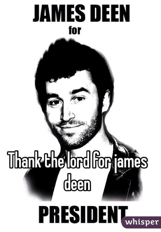 Thank the lord for james deen 