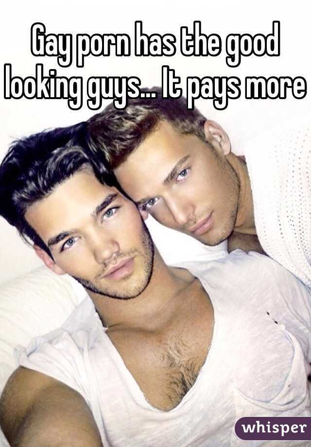 Gay porn has the good looking guys... It pays more