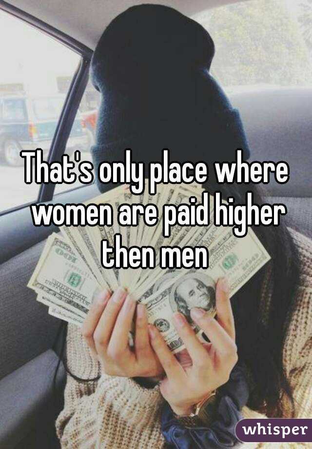 That's only place where women are paid higher then men 