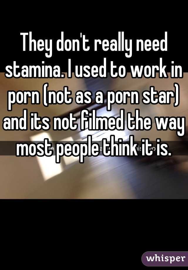 They don't really need stamina. I used to work in porn (not as a porn star) and its not filmed the way most people think it is.