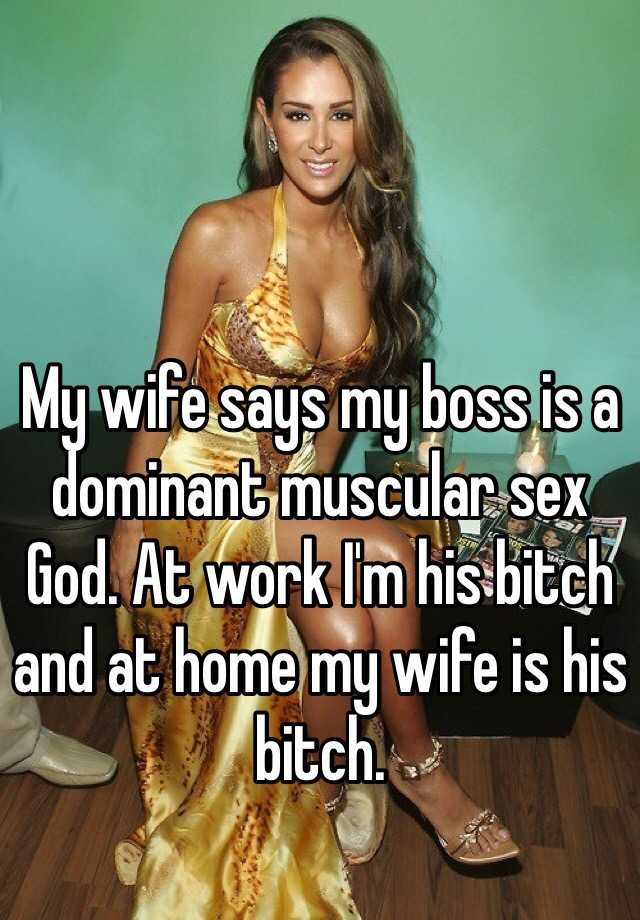 My wife says my boss is a dominant muscular sex