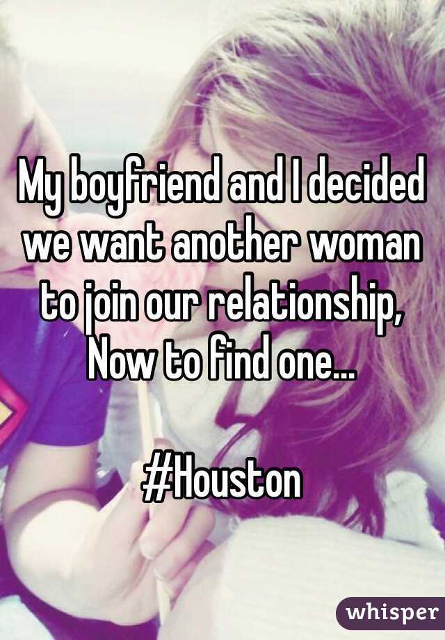 My boyfriend and I decided we want another woman to join our relationship,
Now to find one...

#Houston