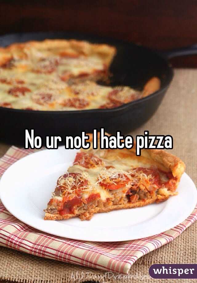 No ur not I hate pizza 