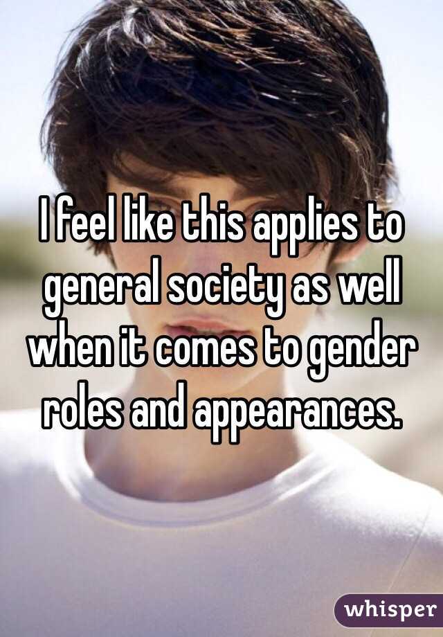 I feel like this applies to general society as well when it comes to gender roles and appearances. 