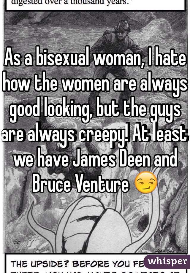 As a bisexual woman, I hate how the women are always good looking, but the guys are always creepy! At least we have James Deen and Bruce Venture 😏