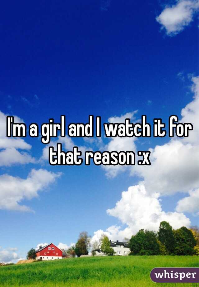 I'm a girl and I watch it for that reason :x