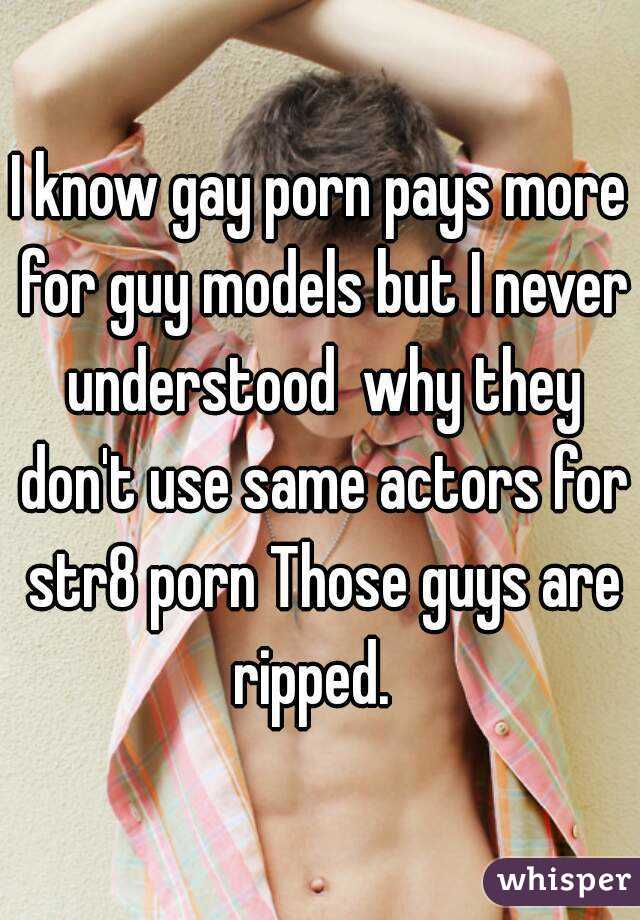 I know gay porn pays more for guy models but I never understood  why they don't use same actors for str8 porn Those guys are ripped.  