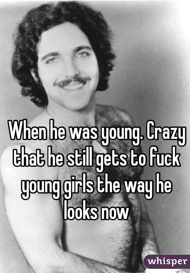 When he was young. Crazy that he still gets to fuck young girls the way he looks now